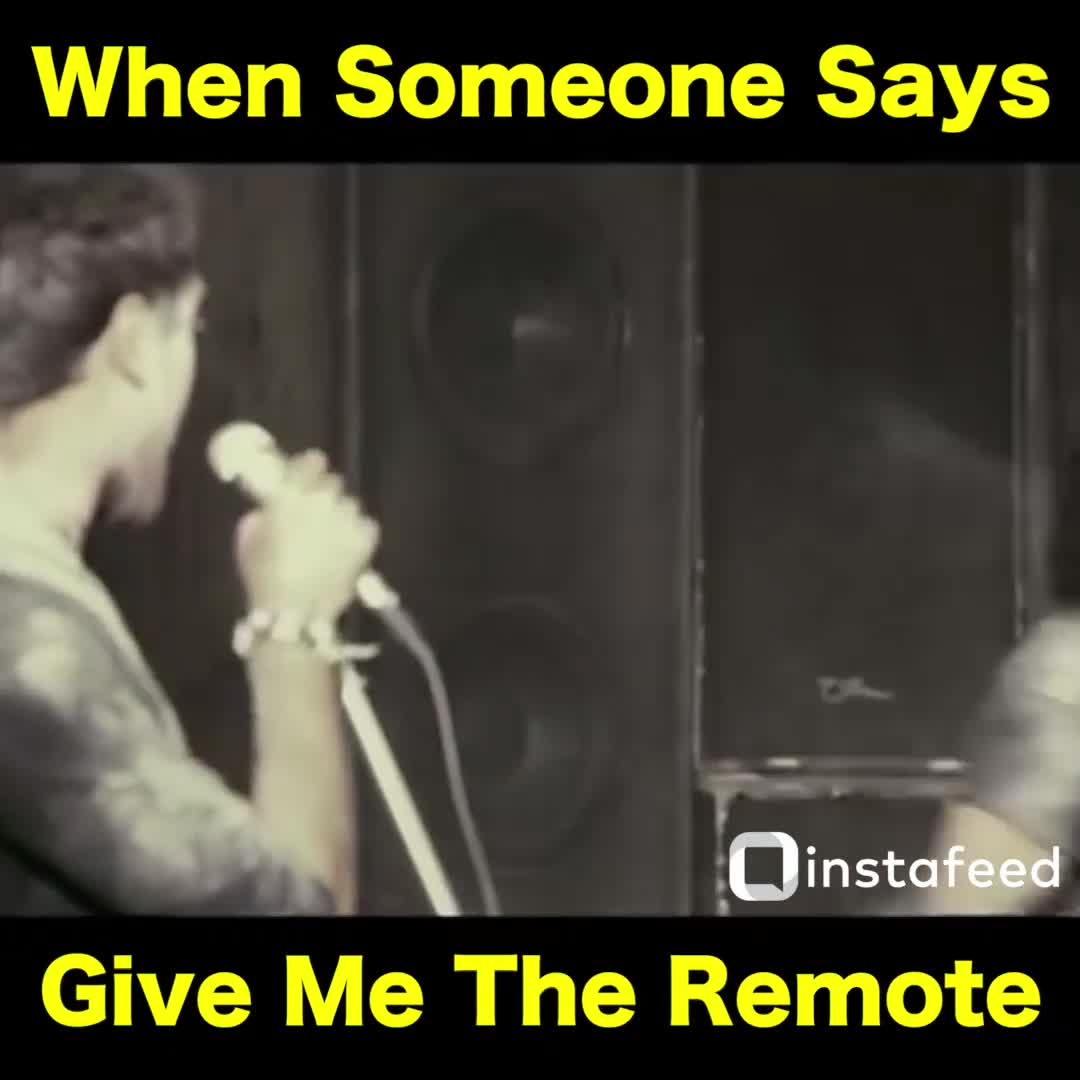 When someone says give me the remote